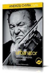 Ja, Urbanator. Awantury muzyka jazzowego, Andrzej Makowiecki - audiobook mp3 