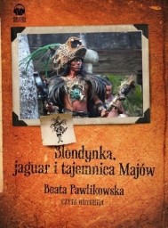 Blondynka, jaguar i tajemnica Majów, Beata Pawlikowska - książka do słuchania
