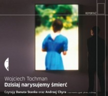 Dzisiaj narysujemy śmierć, Wojciech Tochman - audiobook
