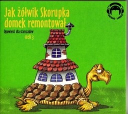 Jak żółwik Skorupka domek remontował. Opowieści dla starszaków. Część 3 - audiobook płyta CD audio
