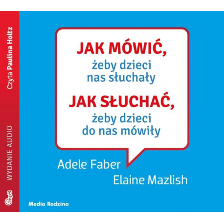 Jak mówić, żeby dzieci nas słuchały. Jak słuchać, żeby dzieci do nas mówiły, Adel Faber, Elaine Mazlish