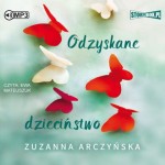 Odzyskane dzieciństwo, Zuzanna Arczyńska - audiobook CD mp3