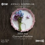 Saga małopolska. Tom 1. Młyn nad Czarnym Potokiem, Anna J. Szepielak - audiobook CD mp3