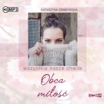 Wszystkie nasze chwile. Tom 1. Obca miłość, Katarzyna Grabowska - audiobook CD mp3