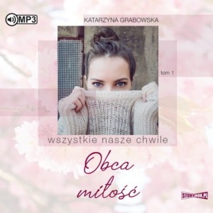 Wszystkie nasze chwile. Tom 1. Obca miłość, Katarzyna Grabowska - audiobook CD mp3