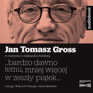 ...bardzo dawno temu, mniej więcej w zeszły piątek... Jan Tomasz Gross - audiobook CD mp3