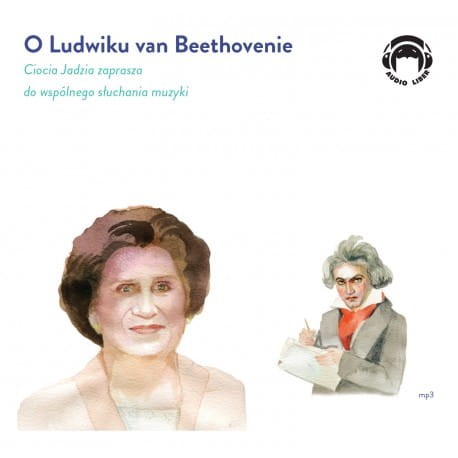 O Ludwiku van Beethovenie. Ciocia Jadzia zaprasza do wspólnego słuchania muzyki, Jadwiga Mackiewicza - audiobook CD mp3