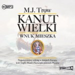 Kanut Wielki. Wnuk Mieszka, M.J. Trow - audiobook CD mp3