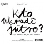 Kto ukradł jutro? Czyli dlaczego nie jest jak z obrazka, Olga Ptak - audiobook CD