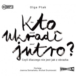 Kto ukradł jutro? Czyli dlaczego nie jest jak z obrazka, Olga Ptak - audiobook CD