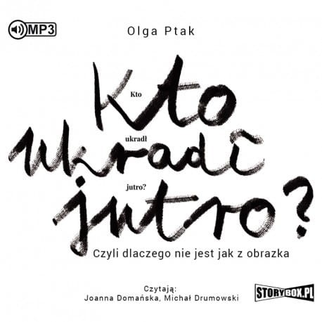 Kto ukradł jutro? Czyli dlaczego nie jest jak z obrazka, Olga Ptak - audiobook CD