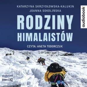 Rodziny himalaistów, Katarzyna Skrzydłowska-Kalukin, Joanna Sokolińska - audiobook CD mp3