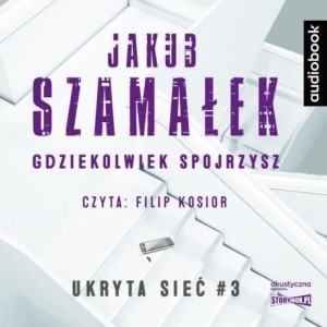 Gdziekolwiek spojrzysz. Ukryta sieć. Tom 3, Jakub Szamałek - audiobook CD mp3