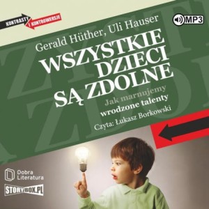 Wszystkie dzieci są zdolne. Jak marnujemy wrodzone talenty, Gerald Huther, Uli Hauser - audiobook CD mp3