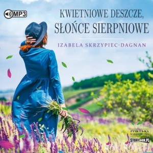 Kwietniowe deszcze, słońce sierpniowe, Izabela Skrzypiec-Dagnan - audiobook CD mp3