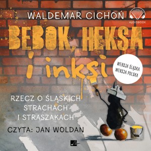 Bebok, heksa i inksi. Rzecz o śląskich strachach i straszakach. Waldemar Cichoń - audiobook CD-mp3
