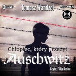Chłopiec, który przeżył Auschwitz, Tomasz Wandzel - audiobook CD mp3