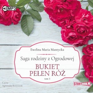 Saga rodziny z Ogrodowej. Tom 3. Bukiet pełen róż, Ewelina Maria Mantycka - audiobook CD mp3