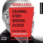 Człowiek, który wiedział za dużo. Dlaczego zginęli Jaroszewiczowie? Monika Góra - audiobook CD mp3