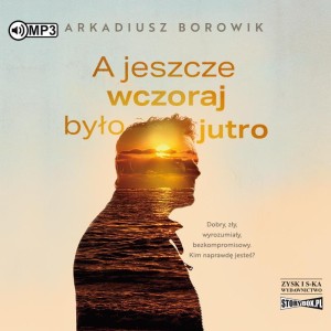 A jeszcze wczoraj było jutro, Arkadiusz Borowik - audiobook CD mp3