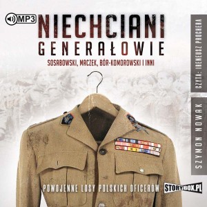 Niechciani generałowie. Sosabowski, Maczek, Bór-Komorowski i inni. Powojenne losy polskich oficerów.  Szymon Nowak - audiobook CD mp3