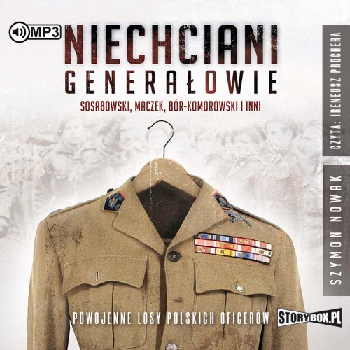 Niechciani generałowie. Sosabowski, Maczek, Bór-Komorowski i inni. Powojenne losy polskich oficerów. Szymon Nowak - audiobook CD mp3