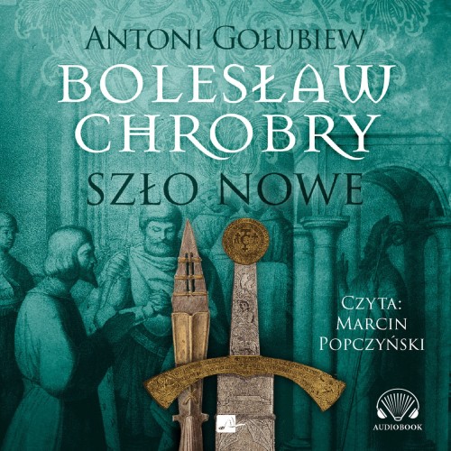 Bolesław Chrobry. Szło nowe, Antoni Gołubiew - audiobook CD mp3