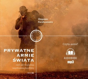 Prywatne armie świata. Czyli jak wyglądają współczesne konflikty, Zbigniew Parafianowicz - audiobook CD mp3