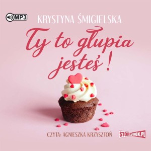 Ty to głupia jesteś!, Krystyna Śmigielska - audiobook CD mp3