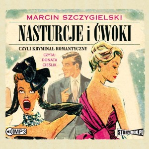 Nasturcje i ćwoki. Tom 1. Czyli kryminał romantyczny, Marcin Szczygielski - audiobook CD mp3