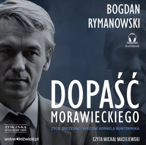 Dopaść Morawieckiego. Życie doczesne i wieczne Kornela buntownika, Bogdan Rymanowski - audiobook CD mp3