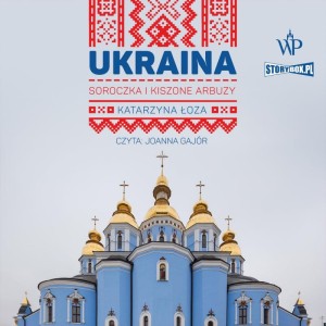 Ukraina. Soroczka i kiszone arbuzy, Katarzyna Łoza - audiobook CD mp3