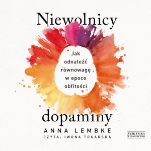 Niewolnicy dopaminy. Jak odnaleźć równowagę w epoce obfitości, Anna Lembke - audiobook CD mp3
