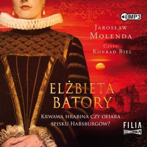 Elżbieta Batory. Krwawa hrabina czy ofiara spisku Habsburgów? Jarosław Molenda - audiobook CD mp3