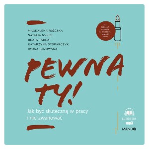 Pewna ty! Jak być skuteczną w pracy i nie zwariować, Magdalena Kieferling - audiobook CD mp3