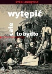 Wytępić całe to bydło, Wyprawa do źródeł kolonialnego terroru i ludobójstwa, Sven Lindqist - audiobook CD mp3