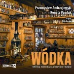 Wódka. Krótka historia kultowego trunku, Przemysław Andrzejewski, Renata Pawlak - audiobook CD mp3