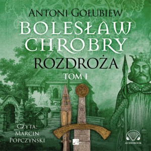 Bolesław Chrobry Rozdroża Tom 1, Antoni Gołubiew - audiobook CD mp3