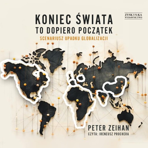 Koniec świata to dopiero początek. Scenariusz upadku globalizacji, Peter Zeihan - audiobook CD mp3