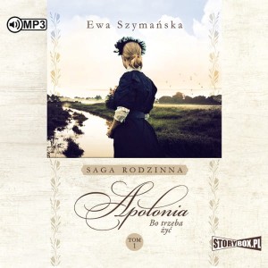 Saga rodzinna Bo trzeba żyć. Tomy 1-3, Apolonia, Gabrynia, Rodzina. Ewa Szymańska - audiobooki 3 płyty CD