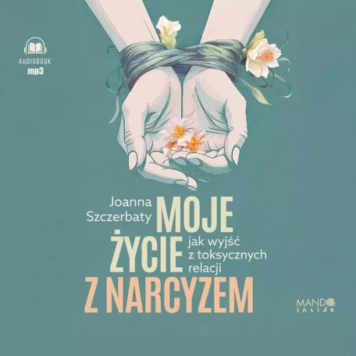 Moje życie z narcyzem. Jak wyjść z toksycznych relacji. Joanna Szczerbaty - audiobook płyta CD