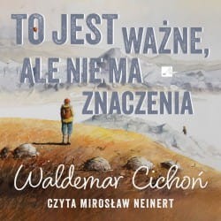 To jest ważne, ale nie ma znaczenia, Waldemar Cichoń - audiobook płyta CD