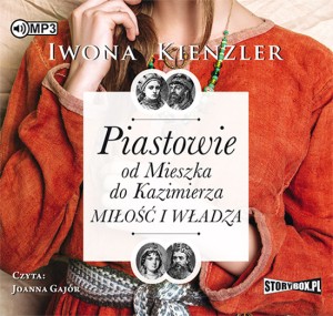 Piastowie od Mieszka do Kazimierza. Miłość i władza. Iwona Kienzler - audiobook CD mp3