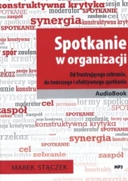 Spotkanie w organizacji. Od frustrującego zebrania do twórczego i efektywnego spotkania, Marek Stączek - audiobook płyta CD